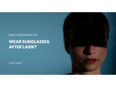 How Long Should You Wear Sunglasses After LASIK?